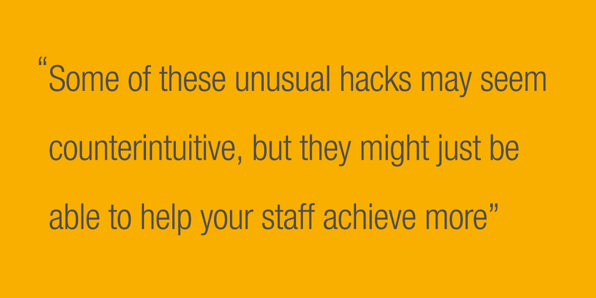 Some of these unusual hacks may seem counterintuitive, but they might just be able to help your staff achieve more